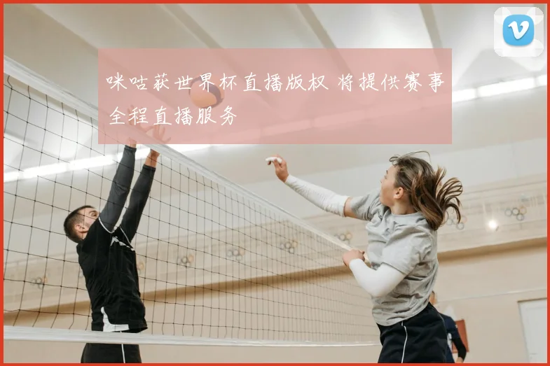 咪咕获世界杯直播版权 将提供赛事全程直播服务